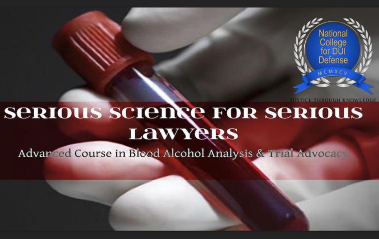 SAVE THE DATE! Serious Science for Serious Lawyers: Advanced Course in Blood Alcohol Analysis & Trial Advocacy